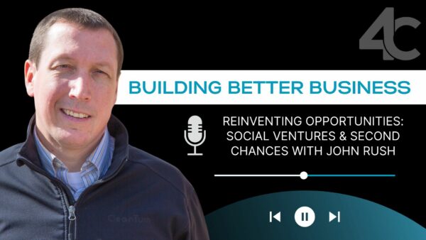 Reinventing Opportunities: Social Ventures and Second Chances with John Rush